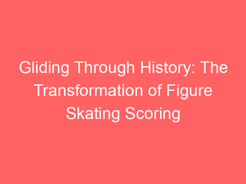 Gliding Through History: The Transformation of Figure Skating Scoring