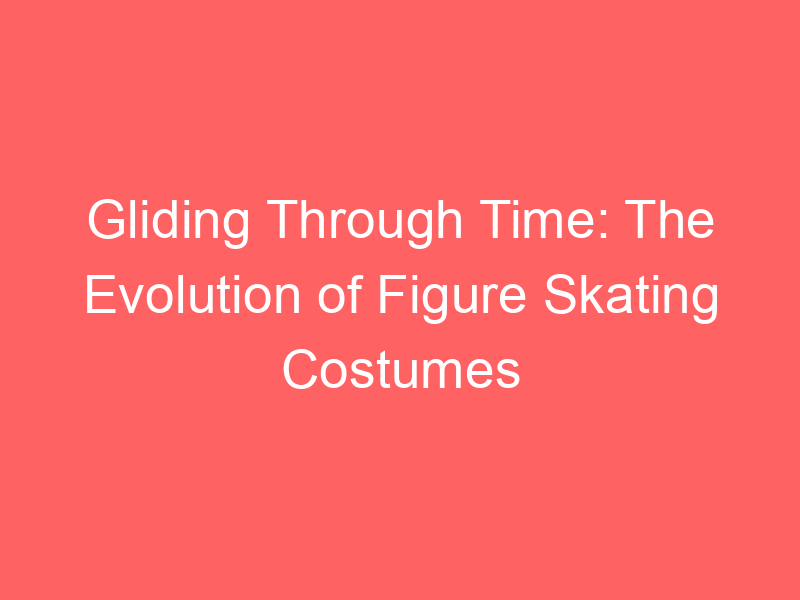 Gliding Through Time: The Evolution of Figure Skating Costumes
